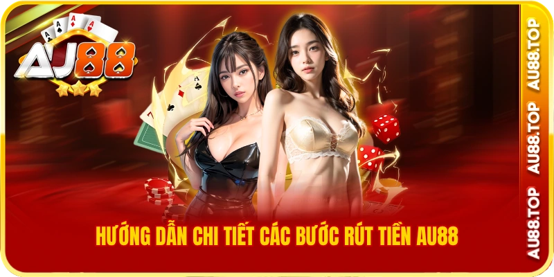 Hướng dẫn chi tiết các bước rút tiền au88
