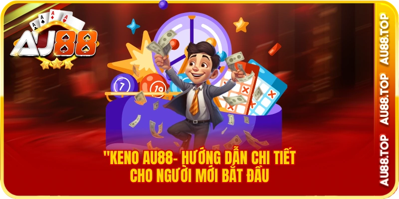 Keno au88- Hướng dẫn chi tiết cho người mới bắt đầu